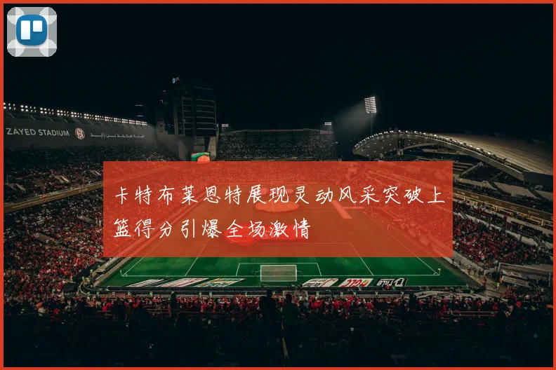 卡特布莱恩特展现灵动风采突破上篮得分引爆全场激情