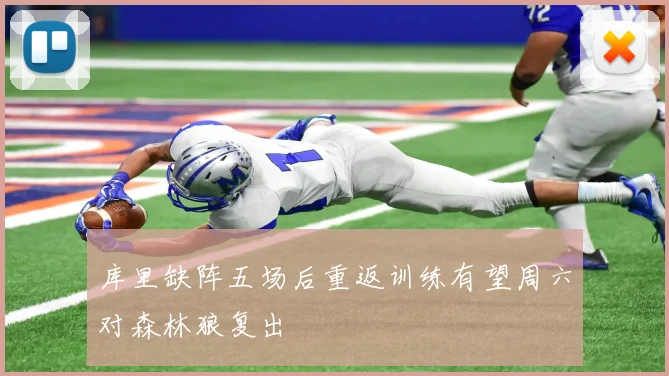库里缺阵五场后重返训练有望周六对森林狼复出